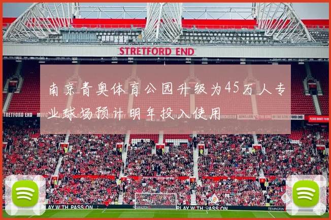南京青奥体育公园升级为45万人专业球场预计明年投入使用