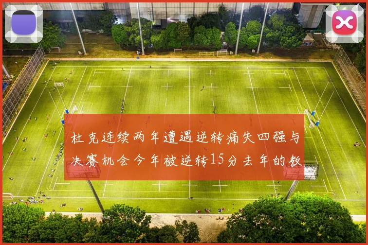 杜克连续两年遭遇逆转痛失四强与决赛机会今年被逆转15分去年的教训仍在心头