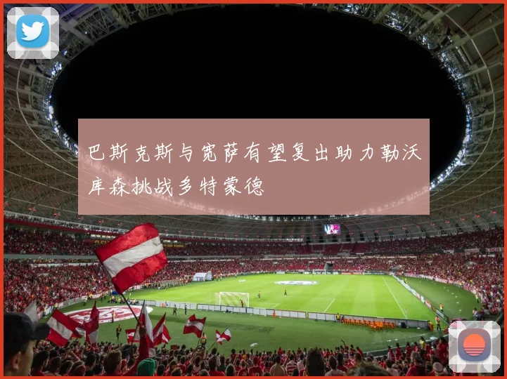 巴斯克斯与宽萨有望复出助力勒沃库森挑战多特蒙德