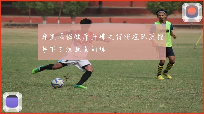 库里因伤缺席丹佛之行将在队医指导下专注康复训练