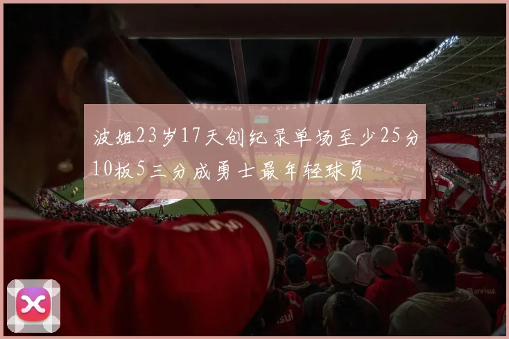 波姐23岁17天创纪录单场至少25分10板5三分成勇士最年轻球员
